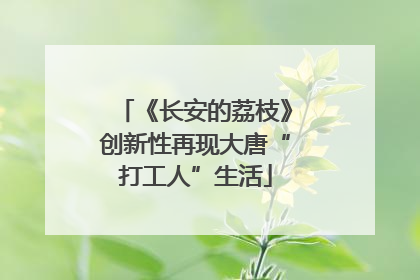 《长安的荔枝》创新性再现大唐“打工人”生活