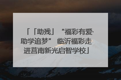 「助残」“福彩有爱·助学追梦” 临沂福彩走进莒南新光启智学校