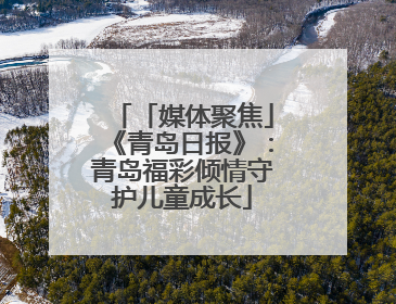 「媒体聚焦」《青岛日报》：青岛福彩倾情守护儿童成长