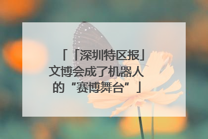 「深圳特区报」文博会成了机器人的“赛博舞台”