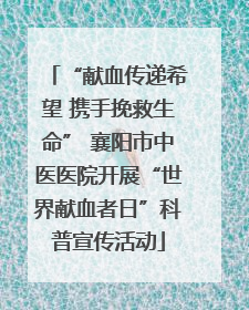 “献血传递希望 携手挽救生命” 襄阳市中医医院开展“世界献血者日”科普宣传活动