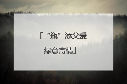 “瓶”添父爱 绿意寄情