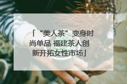 “美人茶”变身时尚单品 福建茶人创新开拓女性市场