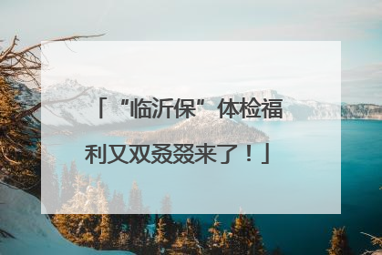 “临沂保”体检福利又双叒叕来了！
