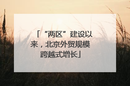 “两区”建设以来，北京外贸规模跨越式增长