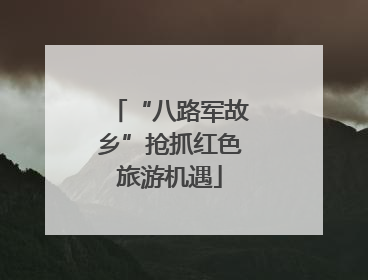 “八路军故乡”抢抓红色旅游机遇