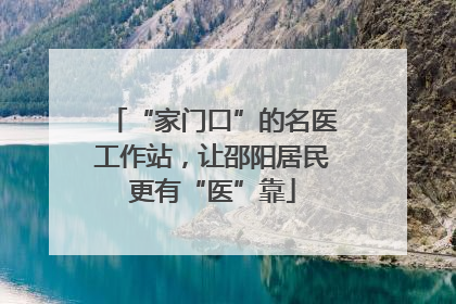 “家门口”的名医工作站，让邵阳居民更有“医”靠