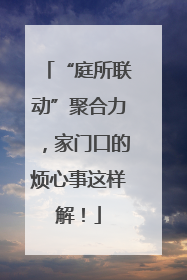 “庭所联动”聚合力，家门口的烦心事这样解！