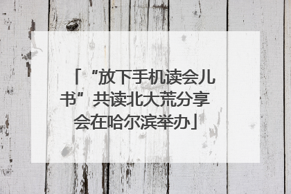 “放下手机读会儿书”共读北大荒分享会在哈尔滨举办
