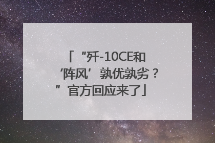 “歼-10CE和‘阵风’孰优孰劣？”官方回应来了