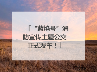 “蓝焰号”消防宣传主题公交正式发车！