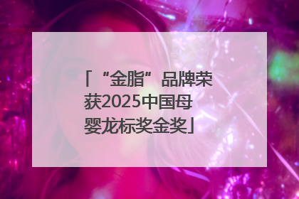 “金脂”品牌荣获2025中国母婴龙标奖金奖