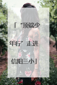 “顶端少年行”走进信阳三小