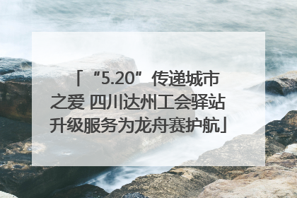 “5.20”传递城市之爱 四川达州工会驿站升级服务为龙舟赛护航