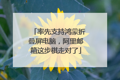 率先支持鸿蒙折叠屏电脑，阿里邮箱这步棋走对了