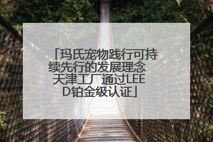玛氏宠物践行可持续先行的发展理念 天津工厂通过LEED铂金级认证