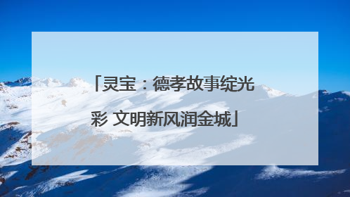 灵宝：德孝故事绽光彩 文明新风润金城