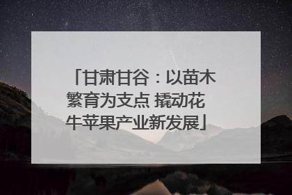 甘肃甘谷：以苗木繁育为支点 撬动花牛苹果产业新发展