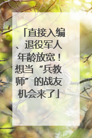 直接入编、退役军人年龄放宽！想当“兵教师”的战友机会来了
