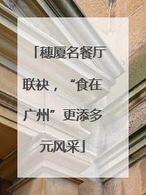 穗厦名餐厅联袂，“食在广州”更添多元风采