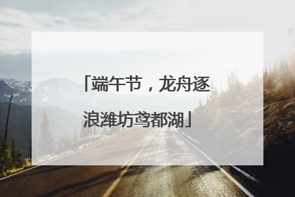 端午节，龙舟逐浪潍坊鸢都湖