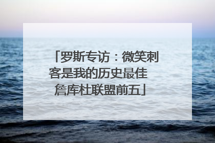罗斯专访：微笑刺客是我的历史最佳 詹库杜联盟前五