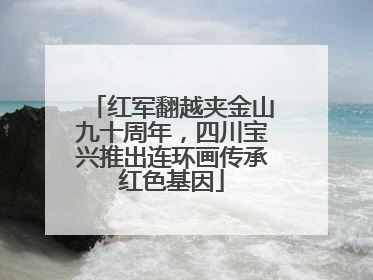 红军翻越夹金山九十周年，四川宝兴推出连环画传承红色基因