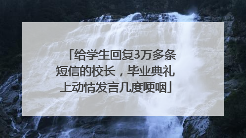 给学生回复3万多条短信的校长，毕业典礼上动情发言几度哽咽