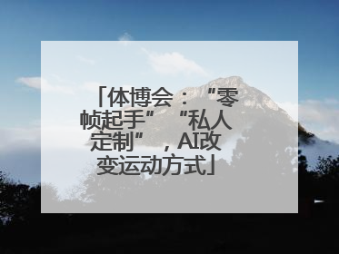 体博会：“零帧起手”“私人定制”，AI改变运动方式