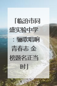 临汾市同盛实验中学：骊歌唱响青春志 金榜题名正当时