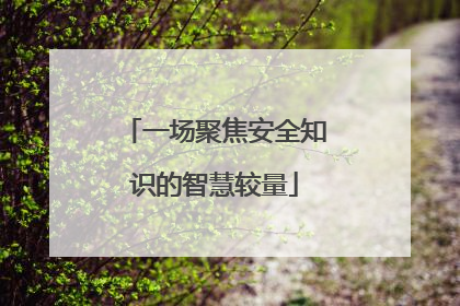 一场聚焦安全知识的智慧较量