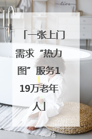 一张上门需求“热力图”服务119万老年人