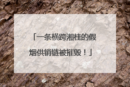 一条横跨湘桂的假烟供销链被摧毁！