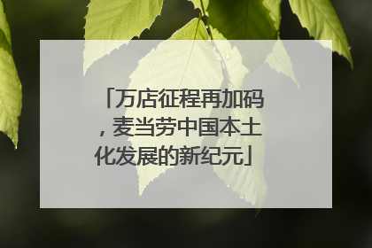 万店征程再加码，麦当劳中国本土化发展的新纪元
