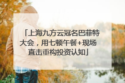 上海九方云冠名巴菲特大会，用七顿午餐+现场直击重构投资认知