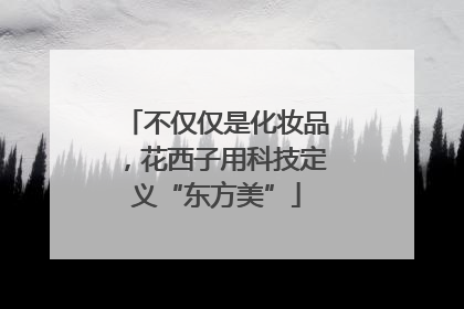 不仅仅是化妆品，花西子用科技定义“东方美”