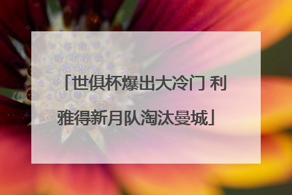 世俱杯爆出大冷门 利雅得新月队淘汰曼城