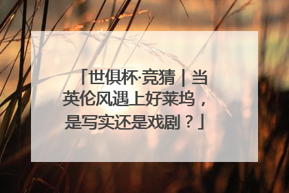 世俱杯·竞猜｜当英伦风遇上好莱坞，是写实还是戏剧？