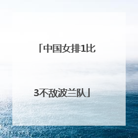 中国女排1比3不敌波兰队
