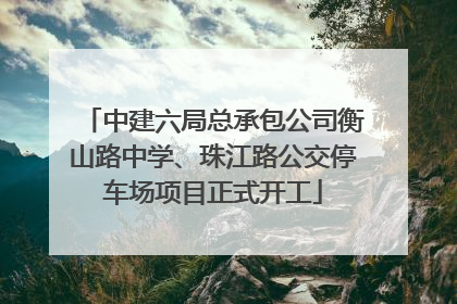 中建六局总承包公司衡山路中学、珠江路公交停车场项目正式开工