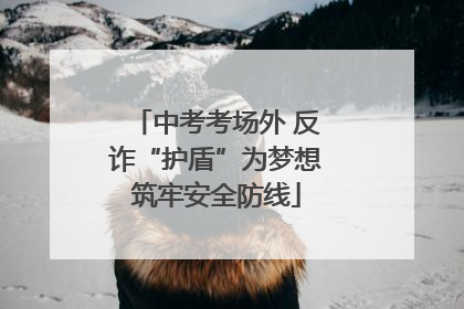 中考考场外 反诈“护盾”为梦想筑牢安全防线