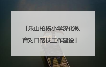 乐山柏杨小学深化教育对口帮扶工作建设