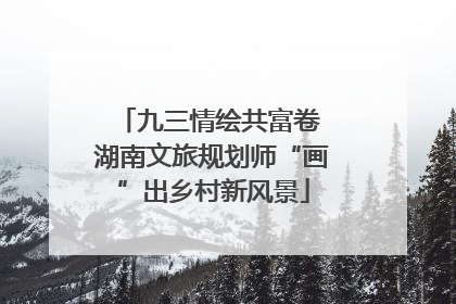 九三情绘共富卷 湖南文旅规划师“画”出乡村新风景