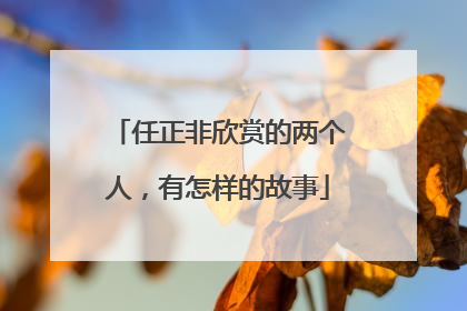 任正非欣赏的两个人，有怎样的故事