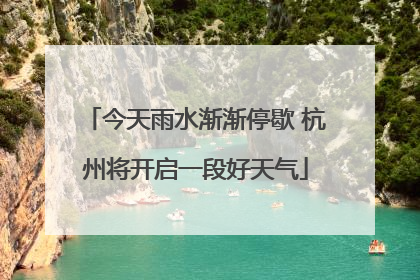 今天雨水渐渐停歇 杭州将开启一段好天气