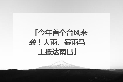 今年首个台风来袭！大雨、暴雨马上抵达南昌