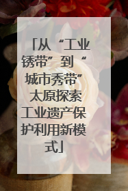 从“工业锈带”到“城市秀带” 太原探索工业遗产保护利用新模式