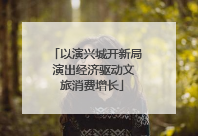 以演兴城开新局 演出经济驱动文旅消费增长
