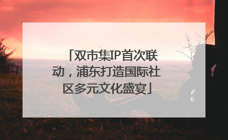 双市集IP首次联动，浦东打造国际社区多元文化盛宴