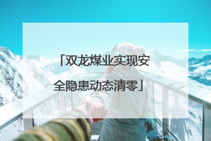 双龙煤业实现安全隐患动态清零